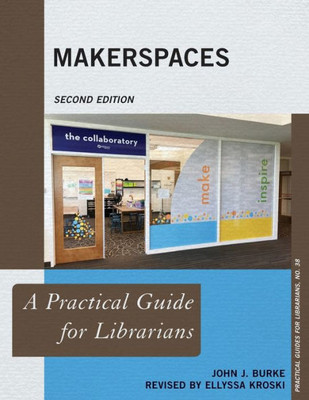 Makerspaces: A Practical Guide For Librarians (Volume 38) (Practical Guides For Librarians, 38)