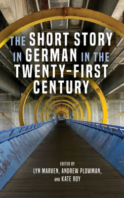 The Short Story In German In The Twenty-First Century (Studies In German Literature Linguistics And Culture, 216)