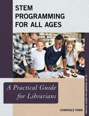 Stem Programming For All Ages: A Practical Guide For Librarians (Practical Guides For Librarians, 48) (Volume 48)