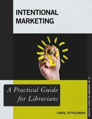 Intentional Marketing: A Practical Guide For Librarians (Practical Guides For Librarians, 51) (Volume 51)