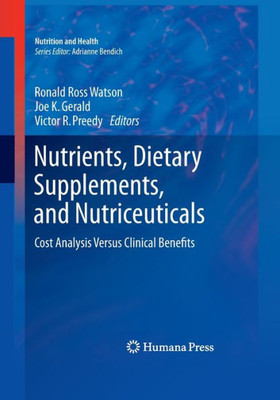 Nutrients, Dietary Supplements, And Nutriceuticals: Cost Analysis Versus Clinical Benefits (Nutrition And Health)