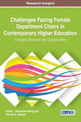 Challenges Facing Female Department Chairs In Contemporary Higher Education: Emerging Research And Opportunities (Advances In Educational Marketing, Administration, And Leadership)