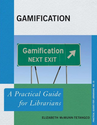 Gamification: A Practical Guide For Librarians (Volume 31) (Practical Guides For Librarians, 31)