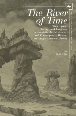 The River Of Time: Time-Space, History, And Language In Avant-Garde, Modernist, And Contemporary Russian And Anglo-American Poetry (Jews Of Russia & Eastern Europe And Their Legacy)