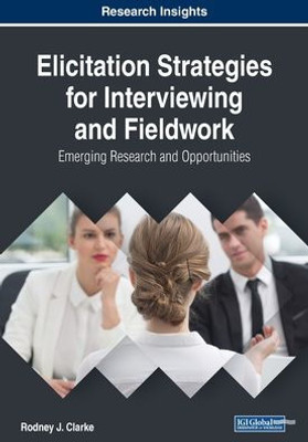 Elicitation Strategies For Interviewing And Fieldwork: Emerging Research And Opportunities