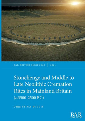 Stonehenge And Middle To Late Neolithic Cremation Rites In Mainland Britain (C.3500-2500 Bc) (British)