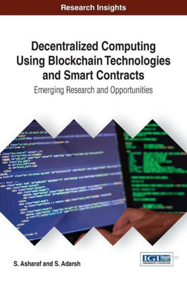 Decentralized Computing Using Blockchain Technologies And Smart Contracts: Emerging Research And Opportunities (Advances In Information Security, Privacy, And Ethics)