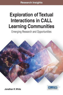 Exploration Of Textual Interactions In Call Learning Communities: Emerging Research And Opportunities (Advances In Educational Technologies And Instructional Design (Aetid))