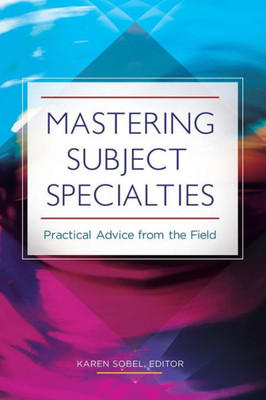 Mastering Subject Specialties: Practical Advice From The Field