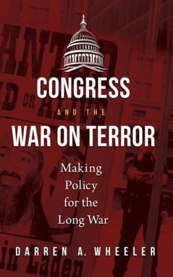 Congress And The War On Terror: Making Policy For The Long War (Conflict And Today's Congress)