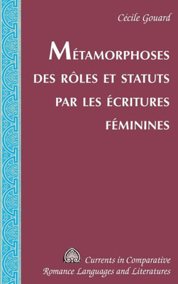 Metamorphoses Des Rôles Et Statuts Par Les ecritures Feminines (Currents In Comparative Romance Languages And Literatures) (French Edition)