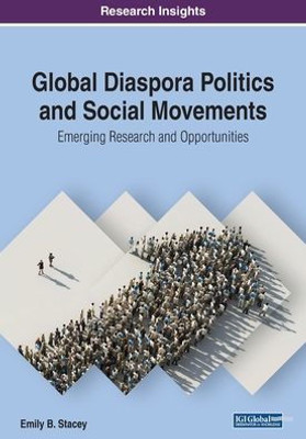 Global Diaspora Politics And Social Movements: Emerging Research And Opportunities