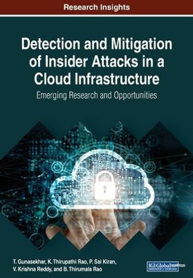 Detection And Mitigation Of Insider Attacks In A Cloud Infrastructure: Emerging Research And Opportunities
