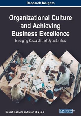 Organizational Culture And Achieving Business Excellence: Emerging Research And Opportunities