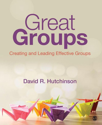 Great Groups: Creating And Leading Effective Groups