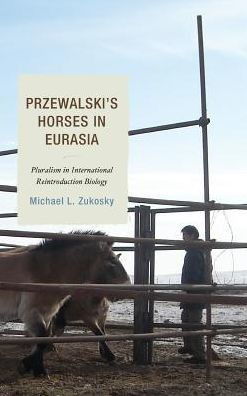 Przewalski's Horses In Eurasia: Pluralism In International Reintroduction Biology