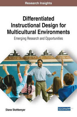 Differentiated Instructional Design For Multicultural Environments: Emerging Research And Opportunities (Advances In Educational Technologies And Instructional Design)