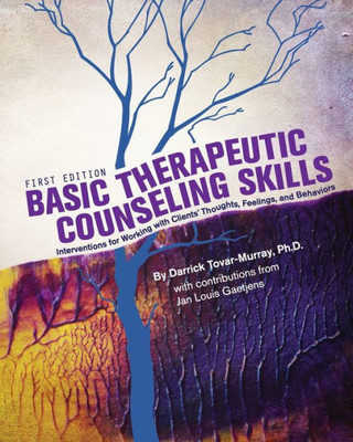 Basic Therapeutic Counseling Skills: Interventions For Working With Clients' Thoughts, Feelings, And Behaviors
