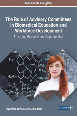 The Role Of Advisory Committees In Biomedical Education And Workforce Development: Emerging Research And Opportunities (Advances In Educational Marketing, Administration, And Leadership)