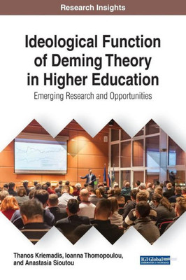 Ideological Function Of Deming Theory In Higher Education: Emerging Research And Opportunities (Research Insights: Advances In Higher Education And Professional Development)