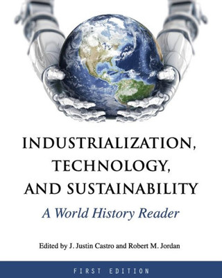 Industrialization, Technology, And Sustainability: A World History Reader