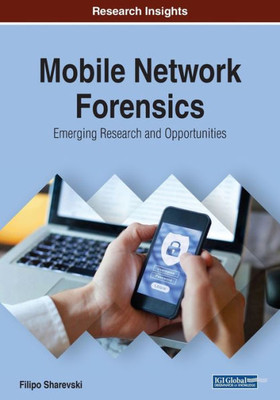 Mobile Network Forensics: Emerging Research And Opportunities