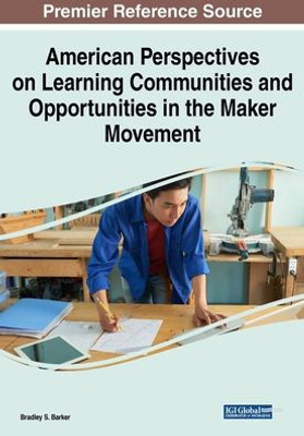 American Perspectives On Learning Communities And Opportunities In The Maker Movement