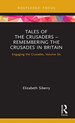 Tales of the Crusaders – Remembering the Crusades in Britain: Engaging the Crusades, Volume Six