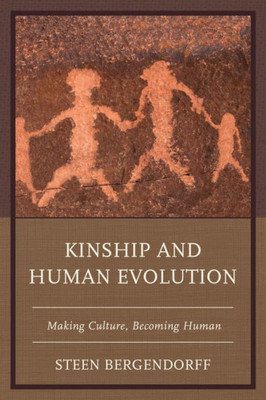 Kinship And Human Evolution: Making Culture, Becoming Human