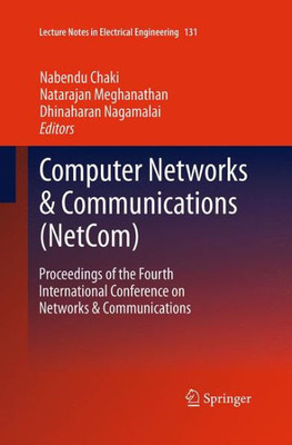 Computer Networks & Communications (Netcom): Proceedings Of The Fourth International Conference On Networks & Communications (Lecture Notes In Electrical Engineering, 131)