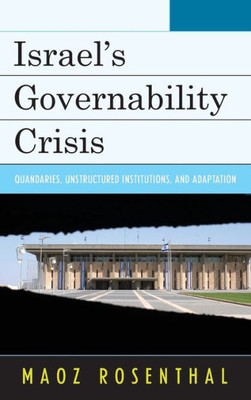 Israel's Governability Crisis: Quandaries, Unstructured Institutions, And Adaptation