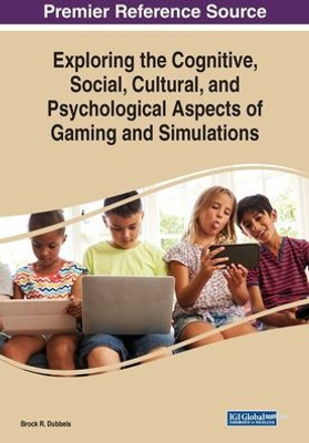 Exploring The Cognitive, Social, Cultural, And Psychological Aspects Of Gaming And Simulations