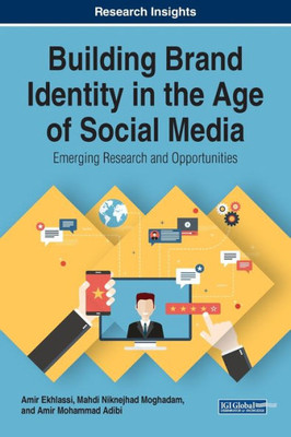 Building Brand Identity In The Age Of Social Media: Emerging Research And Opportunities (Advances In Marketing, Customer Relationship Management, And E-Services (Amcrmes))