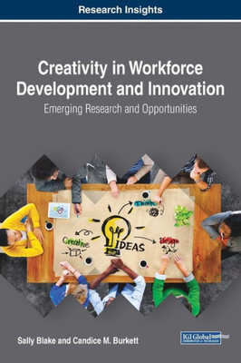 Creativity In Workforce Development And Innovation: Emerging Research And Opportunities (Advances In Human Resources Management And Organizational Development)