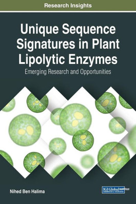 Unique Sequence Signatures In Plant Lipolytic Enzymes: Emerging Research And Opportunities (Advances In Environmental Engineering And Green Technologies (Aeegt))