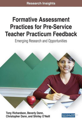 Formative Assessment Practices For Pre-Service Teacher Practicum Feedback: Emerging Research And Opportunities (Advances In Higher Education And Professional Development)