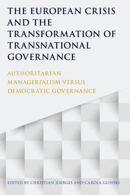 The European Crisis And The Transformation Of Transnational Governance: Authoritarian Managerialism Versus Democratic Governance