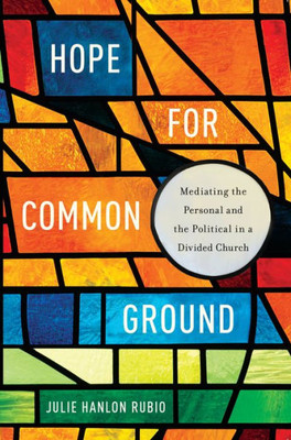 Hope For Common Ground: Mediating The Personal And The Political In A Divided Church (Moral Traditions)