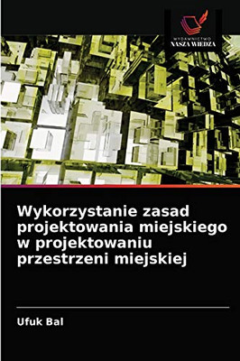 Wykorzystanie zasad projektowania miejskiego w projektowaniu przestrzeni miejskiej (Polish Edition)