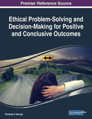 Ethical Problem-Solving And Decision-Making For Positive And Conclusive Outcomes