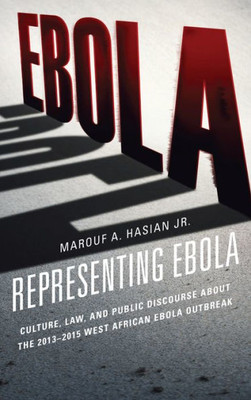 Representing Ebola: Culture, Law, And Public Discourse About The 20132015 West African Ebola Outbreak (The Fairleigh Dickinson University Press Series In Law, Culture, And The Humanities)