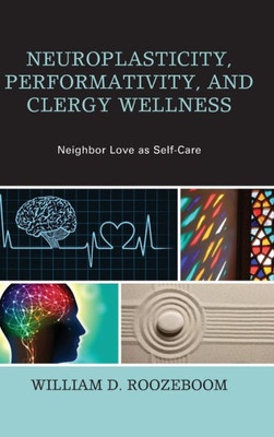 Neuroplasticity, Performativity, And Clergy Wellness: Neighbor Love As Self-Care (Emerging Perspectives In Pastoral Theology And Care)