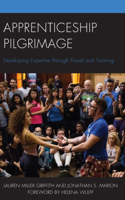 Apprenticeship Pilgrimage: Developing Expertise Through Travel And Training (The Anthropology Of Tourism: Heritage, Mobility, And Society)