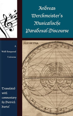 Andreas Werckmeister's Musicalische Paradoxal-Discourse: A Well-Tempered Universe (Contextual Bach Studies)