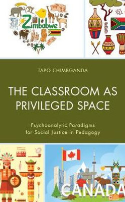 The Classroom As Privileged Space: Psychoanalytic Paradigms For Social Justice In Pedagogy (Race And Education In The Twenty-First Century)