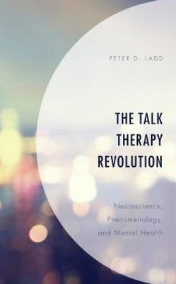 The Talk Therapy Revolution: Neuroscience, Phenomenology, And Mental Health