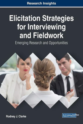 Elicitation Strategies For Interviewing And Fieldwork: Emerging Research And Opportunities (Advances In Linguistics And Communication Studies)