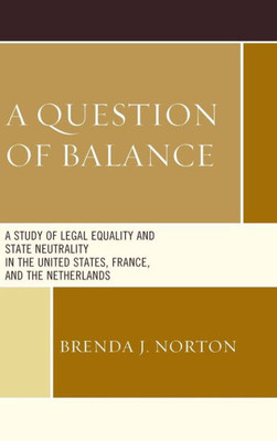 A Question Of Balance: A Study Of Legal Equality And State Neutrality In The United States, France, And The Netherlands
