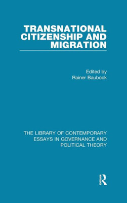 Transnational Citizenship And Migration (The Library Of Contemporary Essays In Governance And Political Theory)