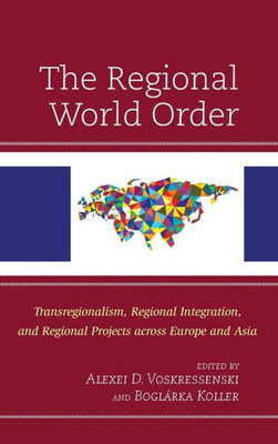 The Regional World Order: Transregionalism, Regional Integration, And Regional Projects Across Europe And Asia (Russian, Eurasian, And Eastern European Politics)
